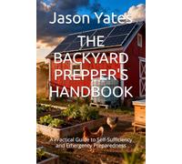 THE BACKYARD PREPPER'S HANDBOOK: A Practical Guide to Self-Sufficiency and Emergency Preparedness