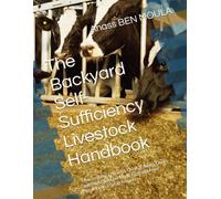 The Backyard Self-Sufficiency Livestock Handbook: How to Raise Chickens, Quail, Rabbits, Ducks and Mini Goats for Meat, Eggs and Food Security on a ... des animaux domestiques pour les débutants)