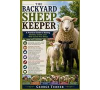 The Backyard Sheep Keeper: A Practical Guide to Raising Healthy, Gentle, and Well-Cared-For Sheep