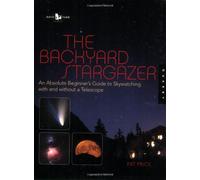 The Backyard Stargazer: An Absolute Beginner's Guide To Skywatching With And Without A Telescope
