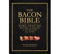 The Bacon Bible: More Than 200 Recipes for Bacon You Never Knew You Needed