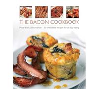 The Bacon Cookbook: More Than Just Breakfast - 50 Irresistible Recipes for All-day Eating