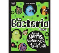 The Bacteria Book (New Edition) : Gross Germs, Vile Viruses and Funky Fungi