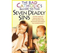 The Bad Catholic's Guide to the Seven Deadly Sins: A Vital Look at Virtue and Vice, With Quizzes and Activities for Saintly Self-Improvement
