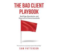 The Bad Client Playbook: Red Flags, Boundaries, and How To Fire Clients Gracefully (Self-Employed Business Survival Guide)