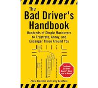 The Bad Driver's Handbook: Hundreds of Simple Maneuvers to Frustrate, Annoy, and Endanger Those Around You