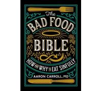 The Bad Food Bible: How and Why to Eat Sinfully