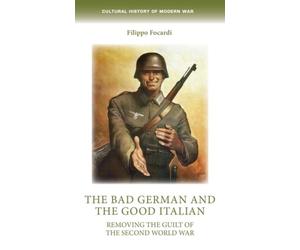 The Bad German and the Good Italian : Removing the Guilt of the Second World War