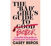 The 'Bad' Girl's Guide To Better: A stealth-help guide to getting your act together