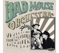 The Bad Mouse Orchestra - Plays Ukulele Treasures From The Golden Swing Era