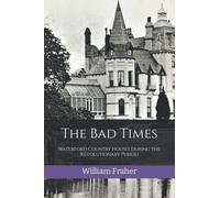 The Bad Times: Waterford Country Houses During the Revolutionary Period (The Waterford History Series)
