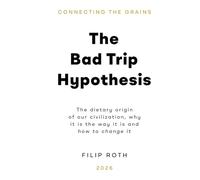 The Bad Trip Hypothesis: The dietary origin of our civilization, why it is the way it is and how to change it