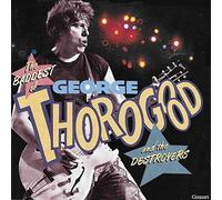 The Baddest Of George Thorogood & The Destroyers