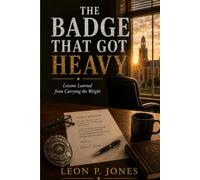 THE BADGE THAT GOT HEAVY: Lessons Learned from Carrying the Weight