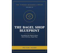 The Bagel Shop Blueprint: Everything You Need to Know About Starting a Bagel Shop (The Turnkey Business Library)