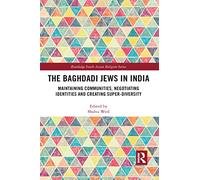 The Baghdadi Jews in India: Maintaining Communities, Negotiating Identities and Creating Super-Diversity (Routledge South Asian Religion Series)