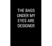 THE BAGS UNDER MY EYES ARE DESIGNER: Blank Lined Journal Notebook, 120 Pages, 6 x 9 inches (Funny & Sarcastic Collection)