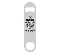 The Bags Under My Eyes are Designer Funny Statement [FB21] Printed bar Blade with Bottle Opener - White Double Sided Print