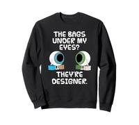 The Bags Under My Eyes? They're Designer, Sarcasm Funny Sweatshirt