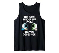 The Bags Under My Eyes? They're Designer, Sarcasm Funny Tank Top