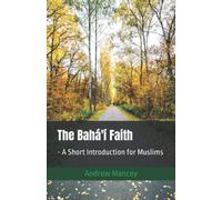The Bahá'í Faith: - A Short Introduction for Muslims (The Bahá'í Faith - Short Introductions)