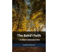 The Bahá'í Faith: - A Short Introduction (The Bahá'í Faith - Short Introductions)