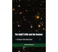 The Bahá'í Faith and the Cosmos: - A Short Introduction (The Bahá'í Faith - Short Introductions)