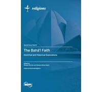 The Bahā'ī Faith: Doctrinal and Historical Explorations
