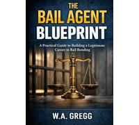 The Bail Agent Blueprint: The practicle guide to building a legitimate career in Bail Bonding