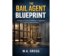 The Bail Agent Blueprint: The practicle Guide to building a legitimate career in Bail Bonding