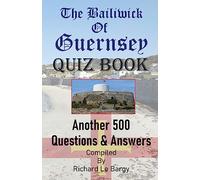 The Bailiwick Of Guernsey QUIZ BOOK: Another 500 Questions & Answers