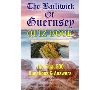 The Bailiwick Of Guernsey Quiz Book: The Final 500 Questions & Answers