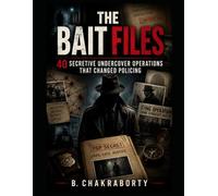 THE BAIT FILES : 40 Secretive Undercover Operations that Changed Policing: A gripping true crime book uncovering undercover operations, espionage, and ... work. (Real Cases That Still Haunt Us)