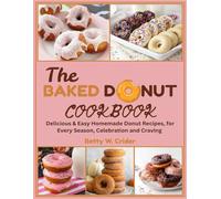 The Baked Donut Cookbook: Delicious & Easy Homemade Donut Recipes for Every Season, Celebration, and Craving