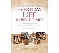 The Baker Illustrated Guide to Everyday Life in Bible Times