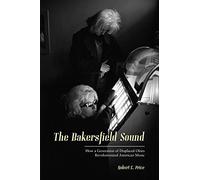 The Bakersfield Sound: How a Generation of Displaced Okies Revolutionized American Music