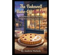 THE BAKEWELL BAKE-OFF MURDER: World-Famous Tarts, Deadly Secrets, and a Killer Who Kneads to Win. Book 1 in the The Flour Power Mysteries (The Flour Power Series a Cozy Culinary in Derbyshire)