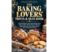 The Baking Lovers’ Trivia & Quiz Book: 250 Questions and Fascinating Facts About Cakes, Bread, Pastry, Biscuits, Baking Science and Sweet Treats from Around the World (Cool Quiz Books)