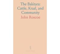 The Bakitara: Cattle, Kraal, and Community: Daily life, rituals, and social rules of a Banyoro cattle-herding society as recorded on the Mackie