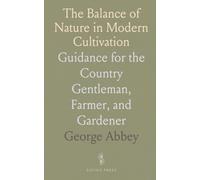 The Balance of Nature in Modern Cultivation: Guidance for the Country Gentleman, Farmer, and Gardener