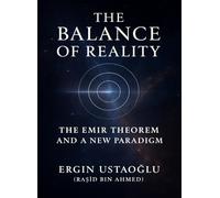 The Balance of Reality: The Emir Theorem and a New Paradigm: Bridging Quantum Mechanics and General Relativity with a New Theoretical Framework