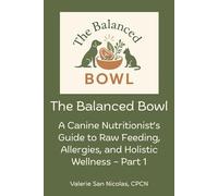 The Balanced Bowl: A Canine Nutritionist's Guide to Raw Feeding, Allergies, and Holistic Wellness - Part 1