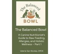The Balanced Bowl: A Canine Nutritionist's Guide to Raw Feeding, Allergies, and Holistic Wellness - Part 1