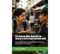 The Balanced Mind: Mastering the Synergy of Street Smart and Book Smart: Stop Choosing Between Book Smart and Street Smart-Learn to Use Both (The World Wisdom Archive)