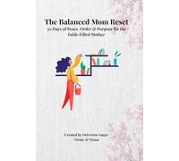 The Balanced Mom Reset: 30 Days of Peace, Order & Purpose for the Faith-Filled Mother