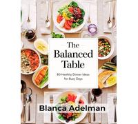 The Balanced Table: 80 Healthy Dinner ideas for busy days
