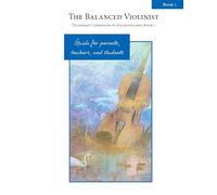 The Balanced Violinist: Technique Companion to Kaleidoscopes Book 1: Guide for Parents, Teachers, and Students (Kaleidoscopes for Violin)