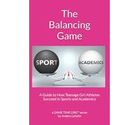 The Balancing Game: A Guide to How Teenage Girl Athletes Succeed in Sports and Academics (A Champion in the Making)