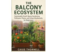 The Balcony Ecosystem: Sustainable Small-Space Gardening, Pollinator Plants, and Urban Biodiversity for Beginners (Smart Green Species Series)