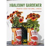 The Balcony Gardener: Creative ideas for small spaces